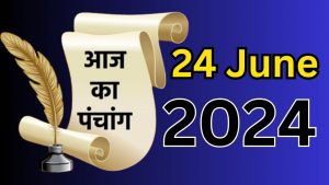 आज का पंचांग 24 जून 2024