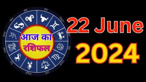 आज का राशिफल 22 जून 2024