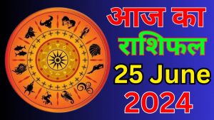 आज का राशिफल 25 जून 2024