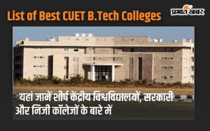 List of Best CUET B.Tech Colleges: Know about top central universities, government and private colleges here