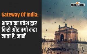 Gateway Of India: Know who is called the gateway of India and why