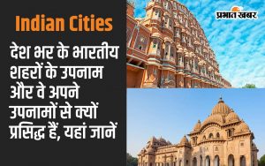 Know the nicknames of Indian cities across the country and why they are famous by their nicknames