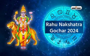 Rahu Nakshatra Gochar 2024