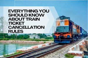 Everything You Should Know About Train Ticket Cancellation Rules