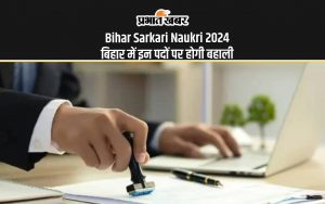 Bihar Sarkari Naukri 2024: बिहार में इन पदों पर होगी बहाली