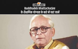 Buddhadeb Bhattacharjee के शैक्षणिक योग्यता के बारे में यहां जानें