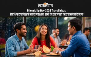 Friendship Day 2024 Travel Ideas फ्रेंडशिप डे बारिश से ना हों परेशान, रांची के इन जगहों पर उठा सकते हैं लुत्फ