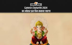 Ganesh Chaturthi 2024 का त्योहार इस दिन मनाया जाएगा