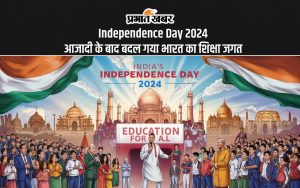 Independence Day 2024 आजादी के बाद बदल गया भारत का शिक्षा जगत