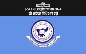 JPSC FRO Registration 2024 की आवेदन तिथि आगे बढ़ी