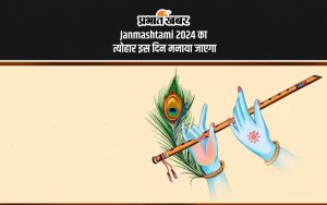 Janmashtami 2024 का त्योहार इस दिन मनाया जाएगा