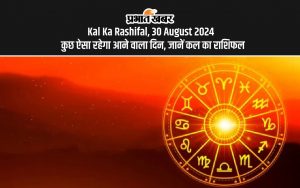 Kal Ka Rashifal, 30 August 2024 कुछ ऐसा रहेगा आने वाला दिन, जानें कल का राशिफल