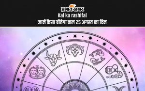 Kal ka rashifal जानें कैसा बीतेगा कल 25 अगस्त का दिन