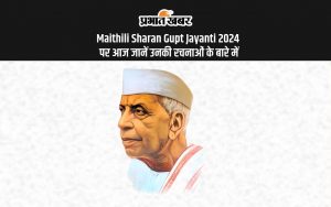 Maithili Sharan Gupt Jayanti 2024 पर आज जानें उनकी रचनाओं के बारे में