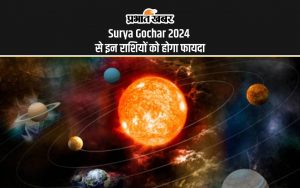 Surya Gochar 2024 से इन राशियों को होगा फायदा