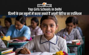 Top Girls Schools in Delhi दिल्ली के इन स्कूलों में करवा सकते हैं अपनी बिटिया का एडमिशन