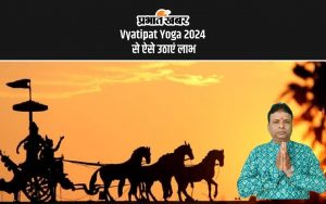 Vyatipat Yoga 2024 से ऐसे उठाएं लाभ