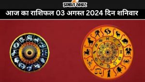 आज का राशिफल 03 अगस्त 2024 दिन शनिवार