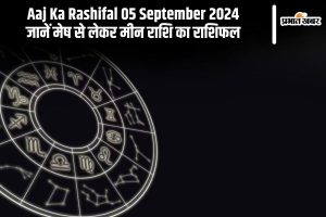 Aaj Ka Rashifal 05 September 2024 जानें मेष से लेकर मीन राशि का राशिफल