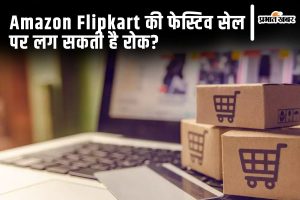 Amazon Flipkart की फेस्टिव सेल पर लग सकती है रोक?