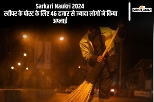 Sarkari Naukri 2024: स्वीपर के पोस्ट के लिए 46 हजार से ज्यादा लोगों ने किया अप्लाई